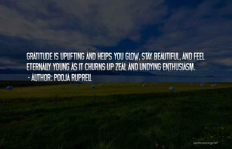 Pooja Ruprell Quotes: Gratitude Is Uplifting And Helps You Glow, Stay Beautiful, And Feel Eternally Young As It Churns Up Zeal And Undying