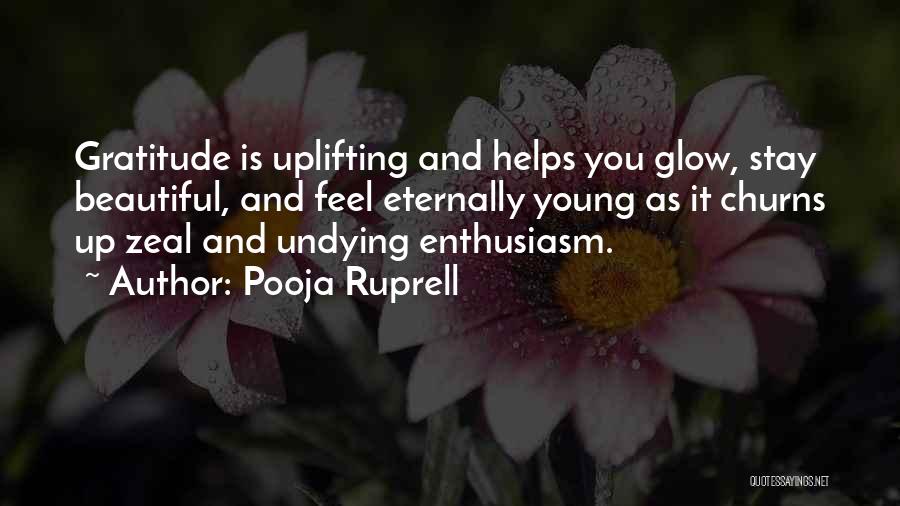 Pooja Ruprell Quotes: Gratitude Is Uplifting And Helps You Glow, Stay Beautiful, And Feel Eternally Young As It Churns Up Zeal And Undying
