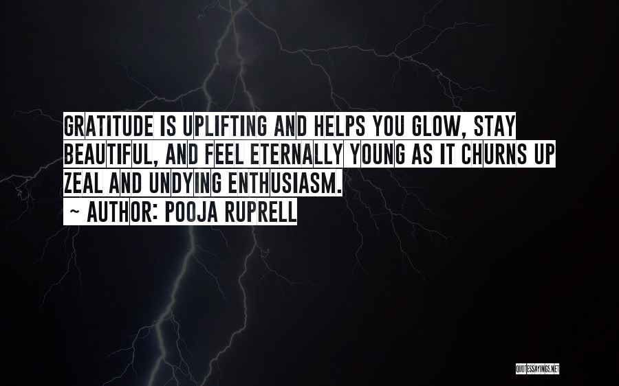 Pooja Ruprell Quotes: Gratitude Is Uplifting And Helps You Glow, Stay Beautiful, And Feel Eternally Young As It Churns Up Zeal And Undying