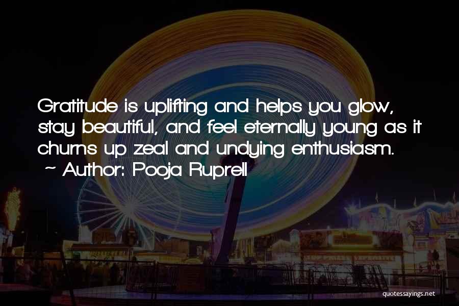 Pooja Ruprell Quotes: Gratitude Is Uplifting And Helps You Glow, Stay Beautiful, And Feel Eternally Young As It Churns Up Zeal And Undying