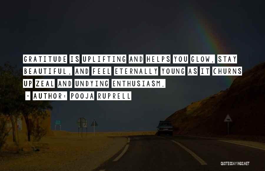 Pooja Ruprell Quotes: Gratitude Is Uplifting And Helps You Glow, Stay Beautiful, And Feel Eternally Young As It Churns Up Zeal And Undying