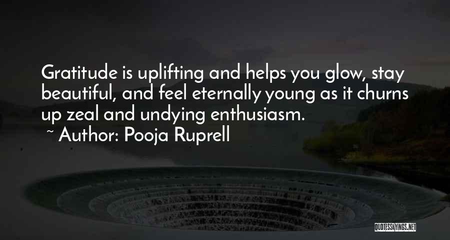 Pooja Ruprell Quotes: Gratitude Is Uplifting And Helps You Glow, Stay Beautiful, And Feel Eternally Young As It Churns Up Zeal And Undying