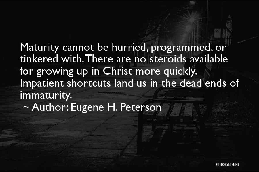 Eugene H. Peterson Quotes: Maturity Cannot Be Hurried, Programmed, Or Tinkered With. There Are No Steroids Available For Growing Up In Christ More Quickly.