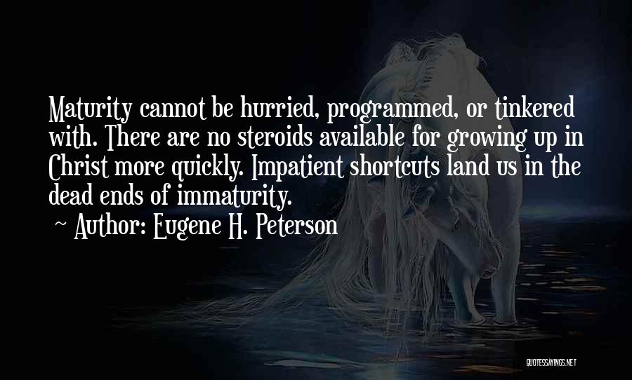 Eugene H. Peterson Quotes: Maturity Cannot Be Hurried, Programmed, Or Tinkered With. There Are No Steroids Available For Growing Up In Christ More Quickly.