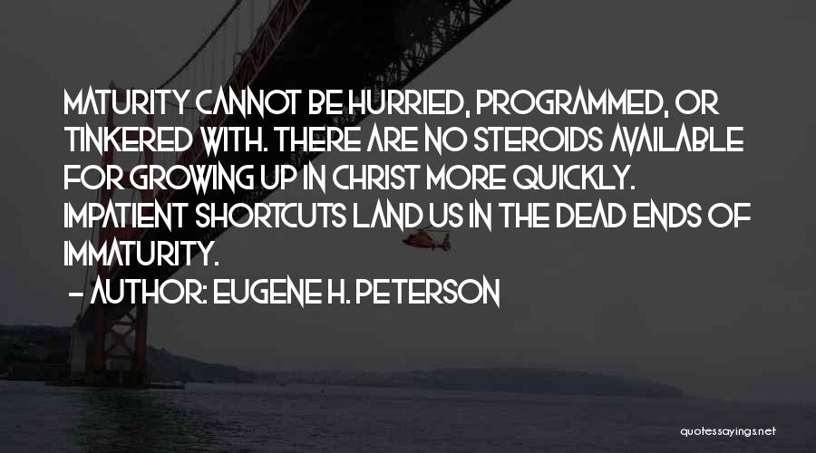 Eugene H. Peterson Quotes: Maturity Cannot Be Hurried, Programmed, Or Tinkered With. There Are No Steroids Available For Growing Up In Christ More Quickly.