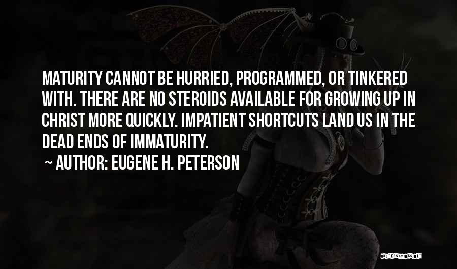 Eugene H. Peterson Quotes: Maturity Cannot Be Hurried, Programmed, Or Tinkered With. There Are No Steroids Available For Growing Up In Christ More Quickly.