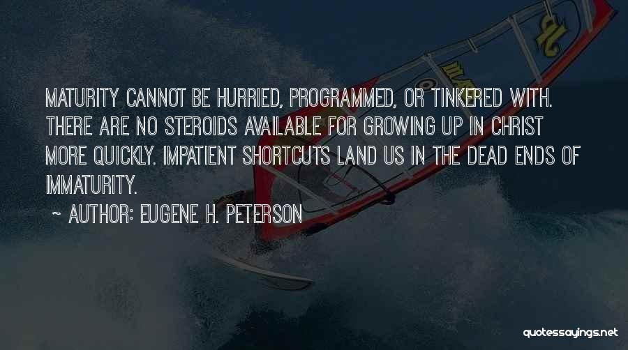 Eugene H. Peterson Quotes: Maturity Cannot Be Hurried, Programmed, Or Tinkered With. There Are No Steroids Available For Growing Up In Christ More Quickly.