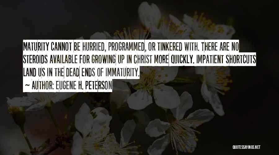 Eugene H. Peterson Quotes: Maturity Cannot Be Hurried, Programmed, Or Tinkered With. There Are No Steroids Available For Growing Up In Christ More Quickly.