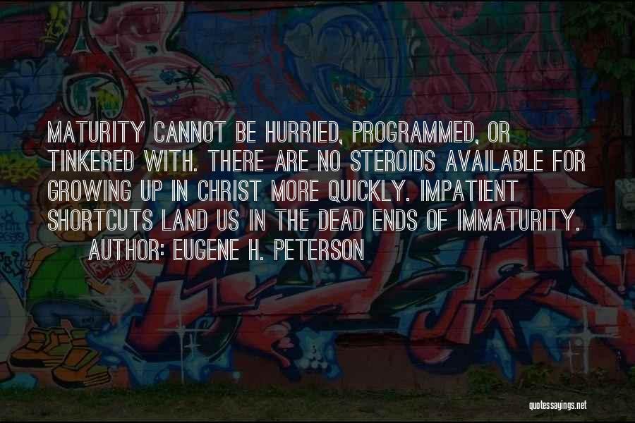 Eugene H. Peterson Quotes: Maturity Cannot Be Hurried, Programmed, Or Tinkered With. There Are No Steroids Available For Growing Up In Christ More Quickly.
