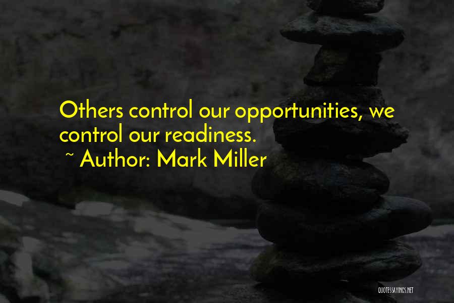 Mark Miller Quotes: Others Control Our Opportunities, We Control Our Readiness.