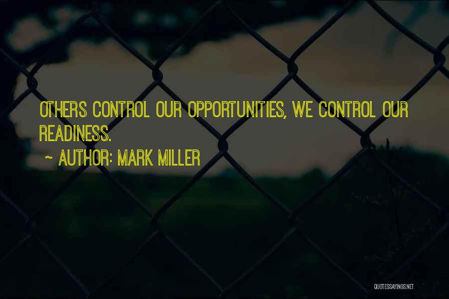 Mark Miller Quotes: Others Control Our Opportunities, We Control Our Readiness.