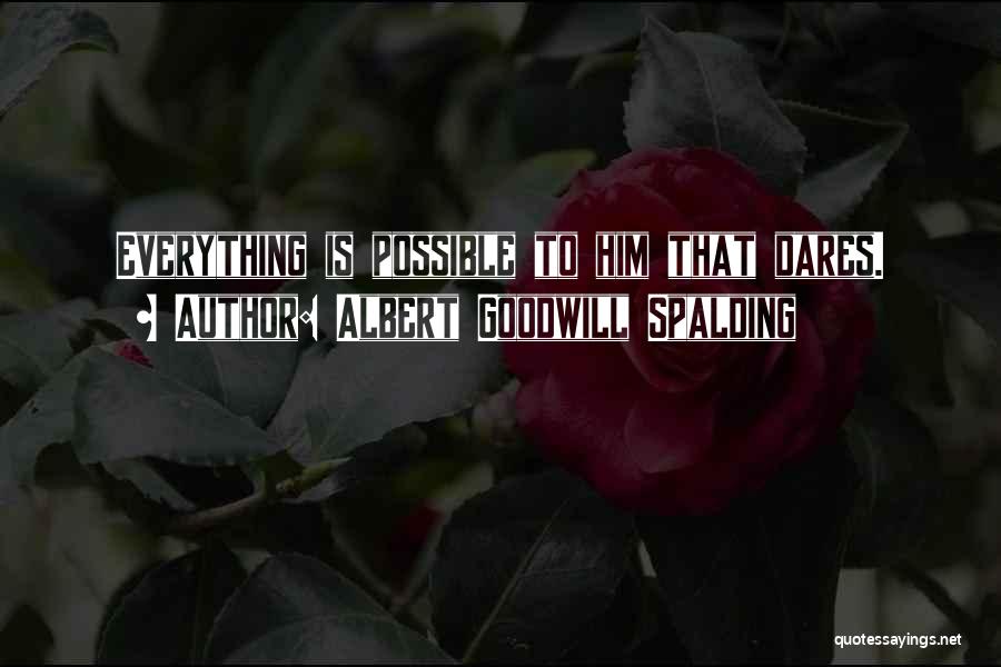 Albert Goodwill Spalding Quotes: Everything Is Possible To Him That Dares.