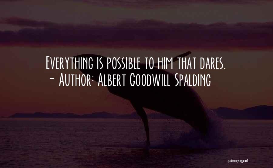 Albert Goodwill Spalding Quotes: Everything Is Possible To Him That Dares.