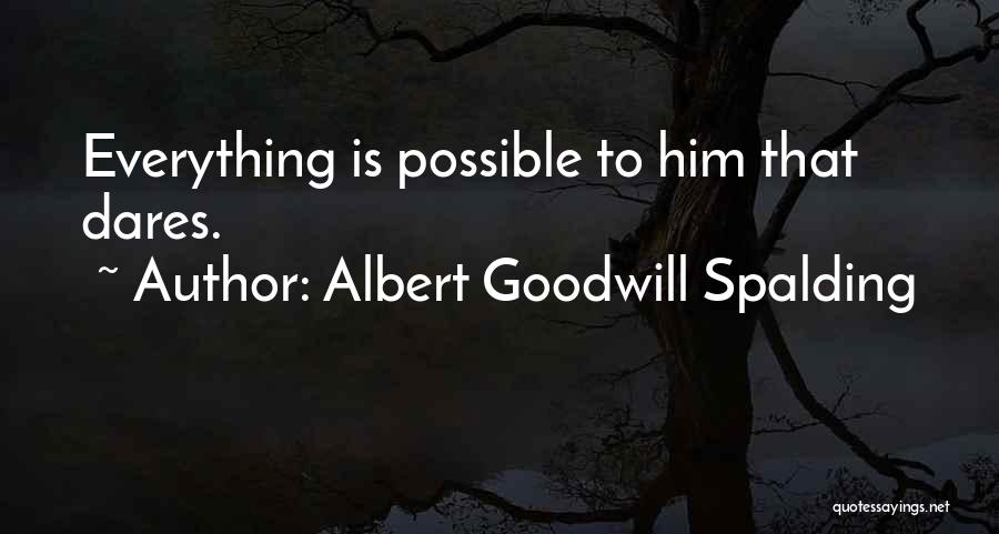 Albert Goodwill Spalding Quotes: Everything Is Possible To Him That Dares.
