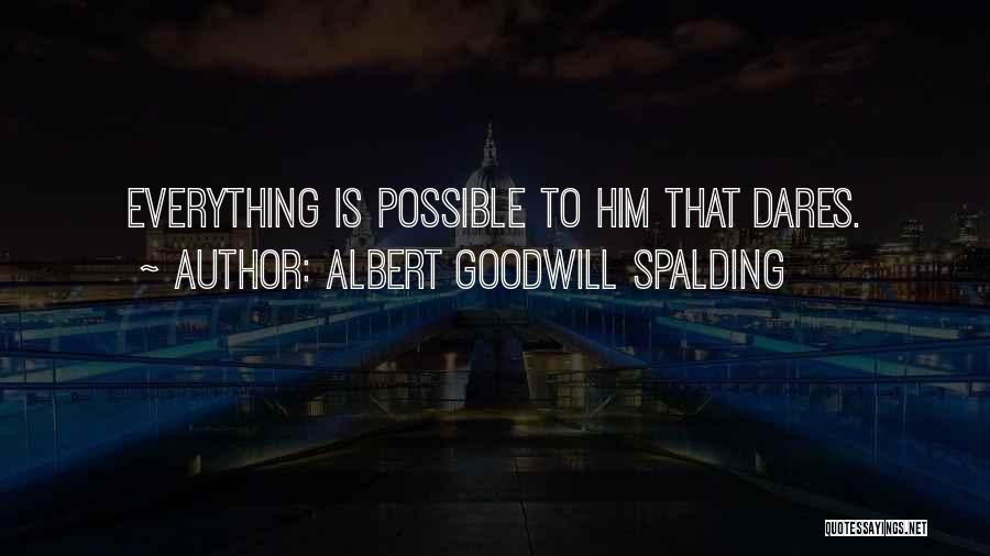 Albert Goodwill Spalding Quotes: Everything Is Possible To Him That Dares.