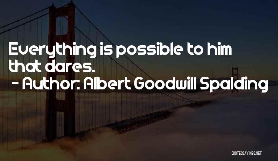 Albert Goodwill Spalding Quotes: Everything Is Possible To Him That Dares.