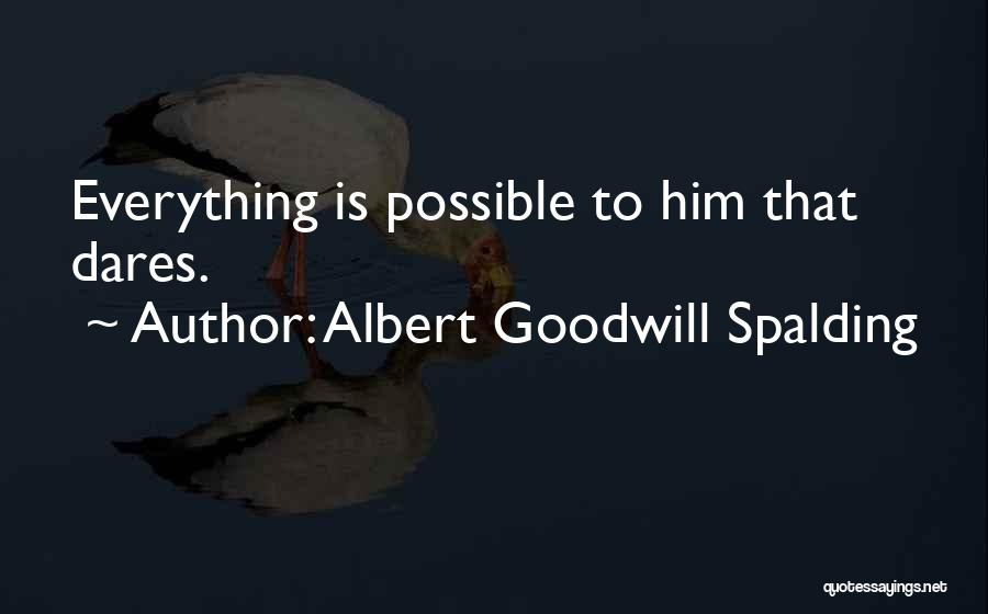 Albert Goodwill Spalding Quotes: Everything Is Possible To Him That Dares.