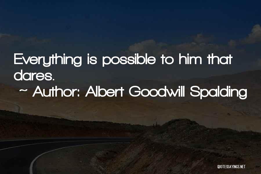 Albert Goodwill Spalding Quotes: Everything Is Possible To Him That Dares.