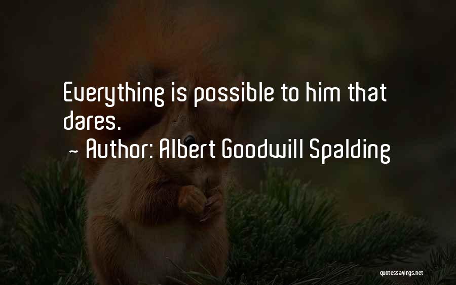 Albert Goodwill Spalding Quotes: Everything Is Possible To Him That Dares.