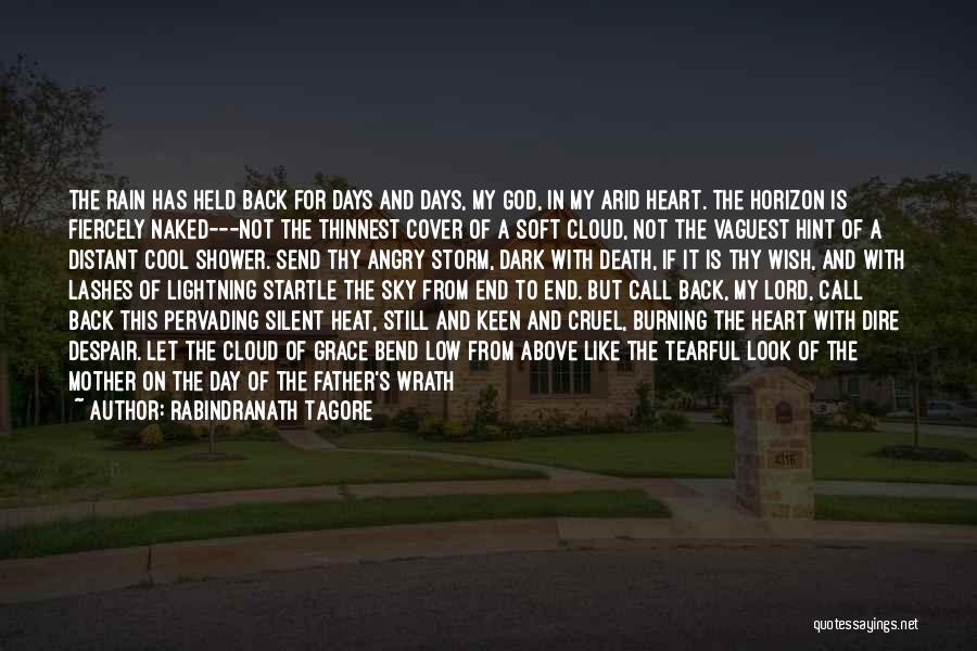 Rabindranath Tagore Quotes: The Rain Has Held Back For Days And Days, My God, In My Arid Heart. The Horizon Is Fiercely Naked---not