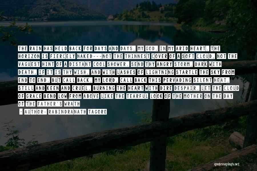 Rabindranath Tagore Quotes: The Rain Has Held Back For Days And Days, My God, In My Arid Heart. The Horizon Is Fiercely Naked---not
