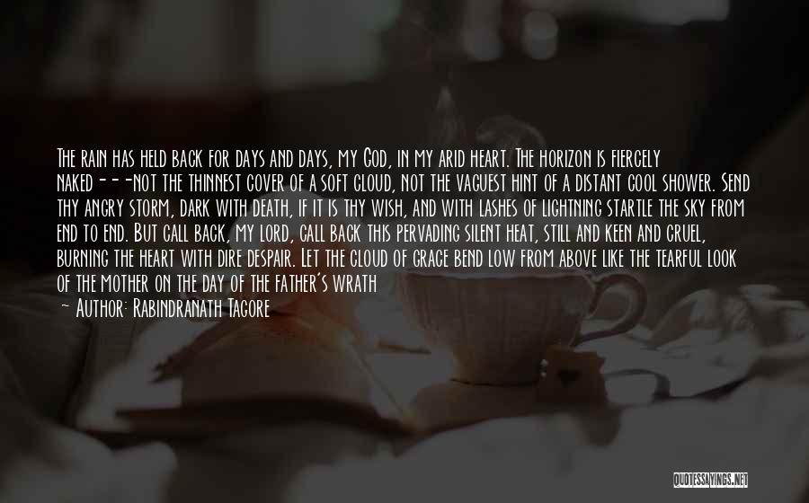 Rabindranath Tagore Quotes: The Rain Has Held Back For Days And Days, My God, In My Arid Heart. The Horizon Is Fiercely Naked---not