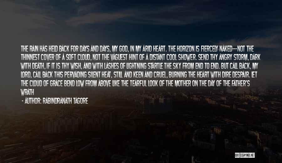 Rabindranath Tagore Quotes: The Rain Has Held Back For Days And Days, My God, In My Arid Heart. The Horizon Is Fiercely Naked---not