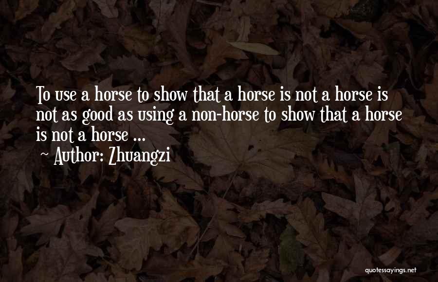Zhuangzi Quotes: To Use A Horse To Show That A Horse Is Not A Horse Is Not As Good As Using A