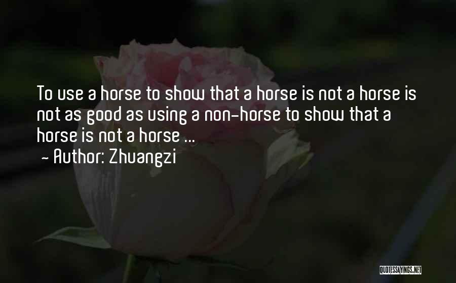 Zhuangzi Quotes: To Use A Horse To Show That A Horse Is Not A Horse Is Not As Good As Using A