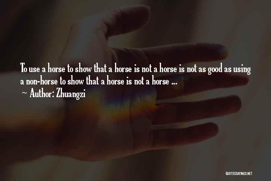 Zhuangzi Quotes: To Use A Horse To Show That A Horse Is Not A Horse Is Not As Good As Using A