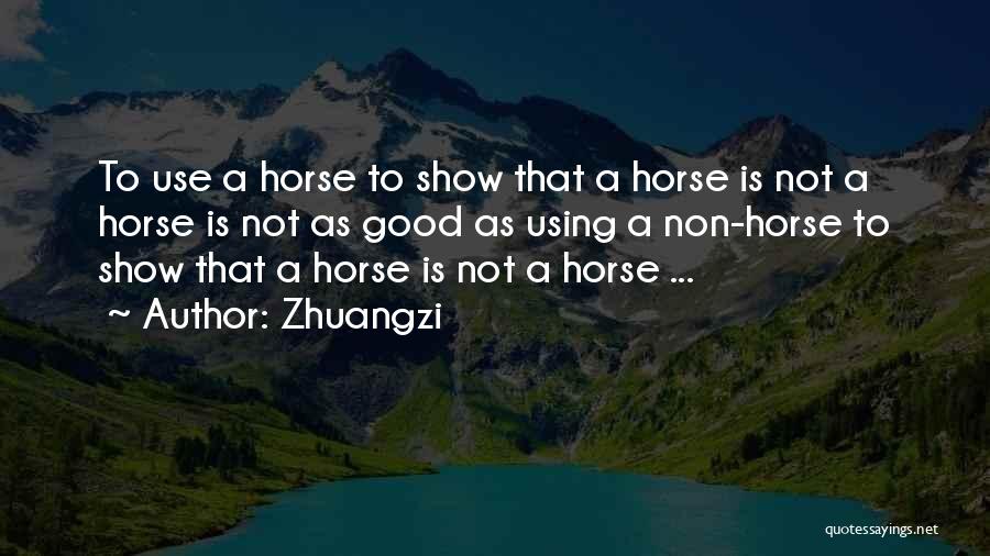 Zhuangzi Quotes: To Use A Horse To Show That A Horse Is Not A Horse Is Not As Good As Using A