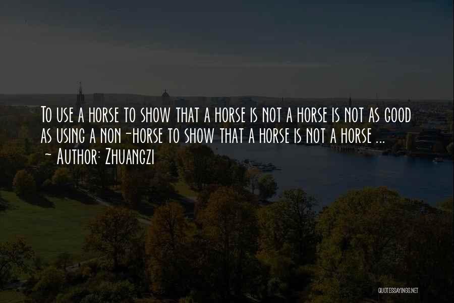 Zhuangzi Quotes: To Use A Horse To Show That A Horse Is Not A Horse Is Not As Good As Using A