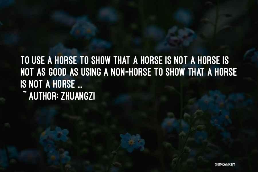 Zhuangzi Quotes: To Use A Horse To Show That A Horse Is Not A Horse Is Not As Good As Using A