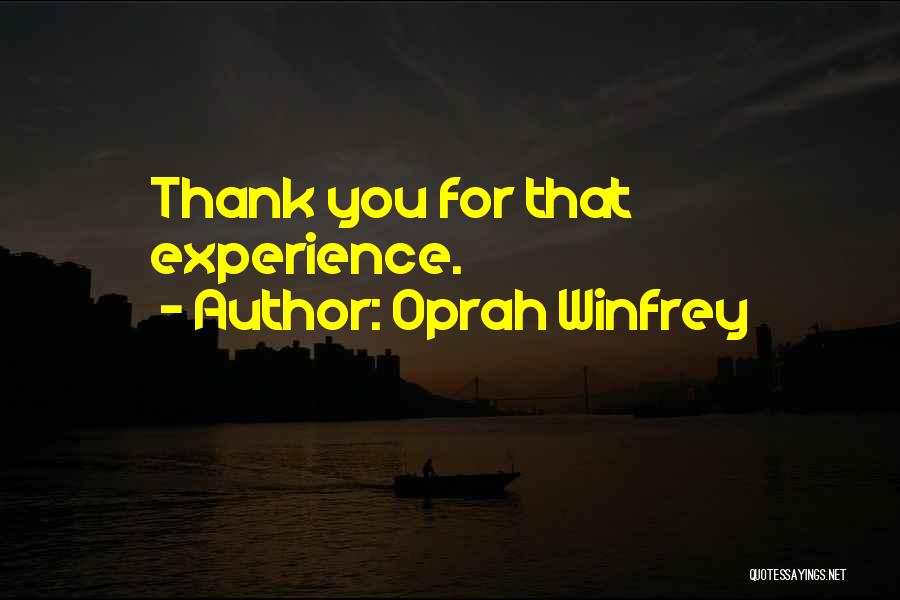 Oprah Winfrey Quotes: Thank You For That Experience.