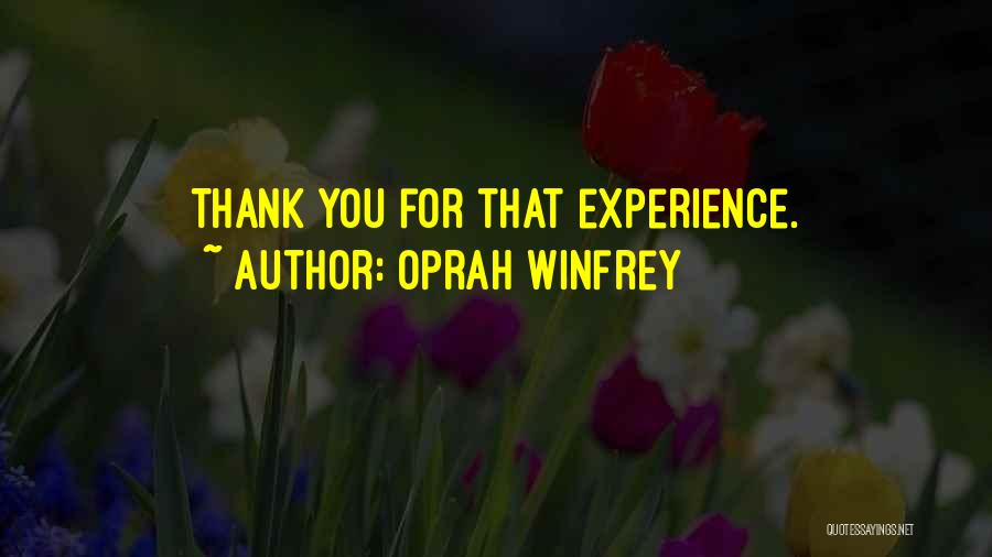 Oprah Winfrey Quotes: Thank You For That Experience.