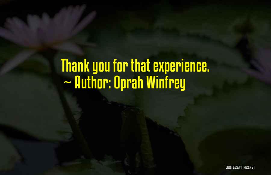 Oprah Winfrey Quotes: Thank You For That Experience.