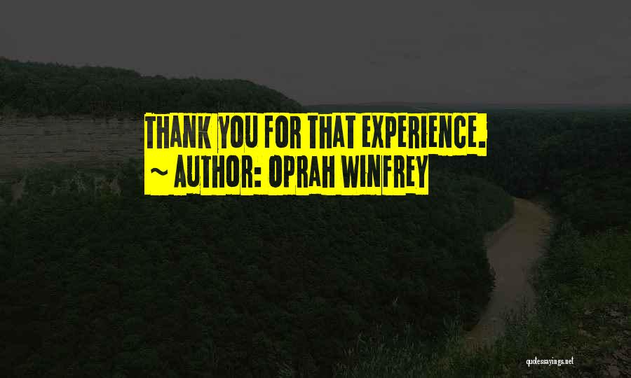 Oprah Winfrey Quotes: Thank You For That Experience.