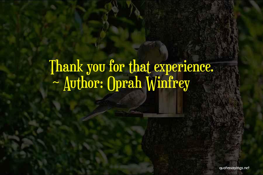 Oprah Winfrey Quotes: Thank You For That Experience.