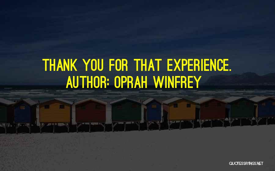 Oprah Winfrey Quotes: Thank You For That Experience.