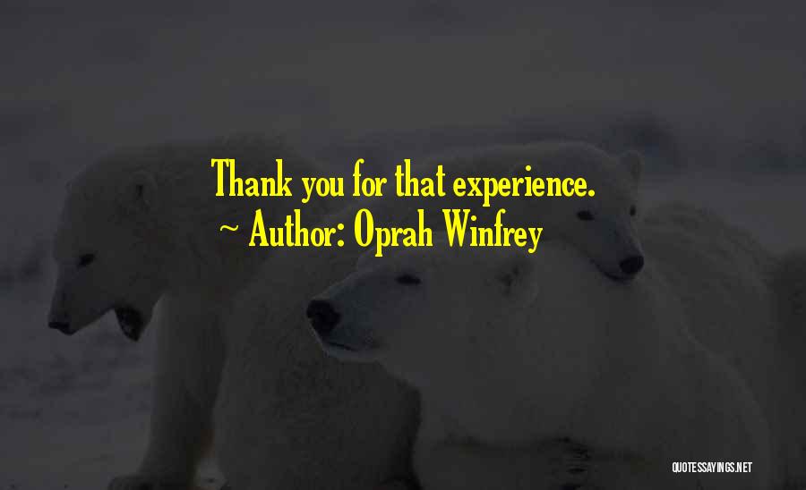 Oprah Winfrey Quotes: Thank You For That Experience.