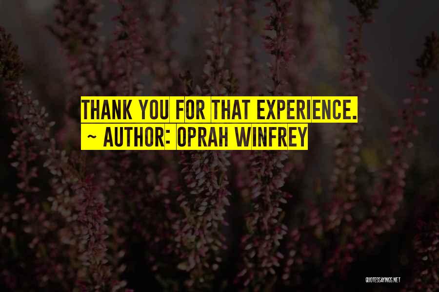 Oprah Winfrey Quotes: Thank You For That Experience.