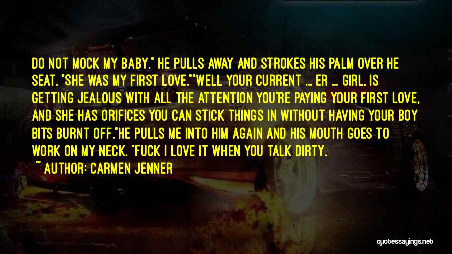 Carmen Jenner Quotes: Do Not Mock My Baby. He Pulls Away And Strokes His Palm Over He Seat. She Was My First Love.well