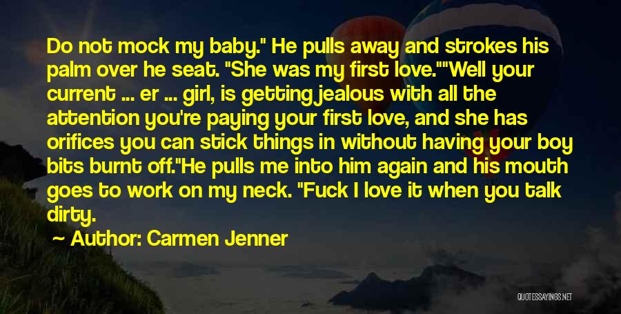 Carmen Jenner Quotes: Do Not Mock My Baby. He Pulls Away And Strokes His Palm Over He Seat. She Was My First Love.well