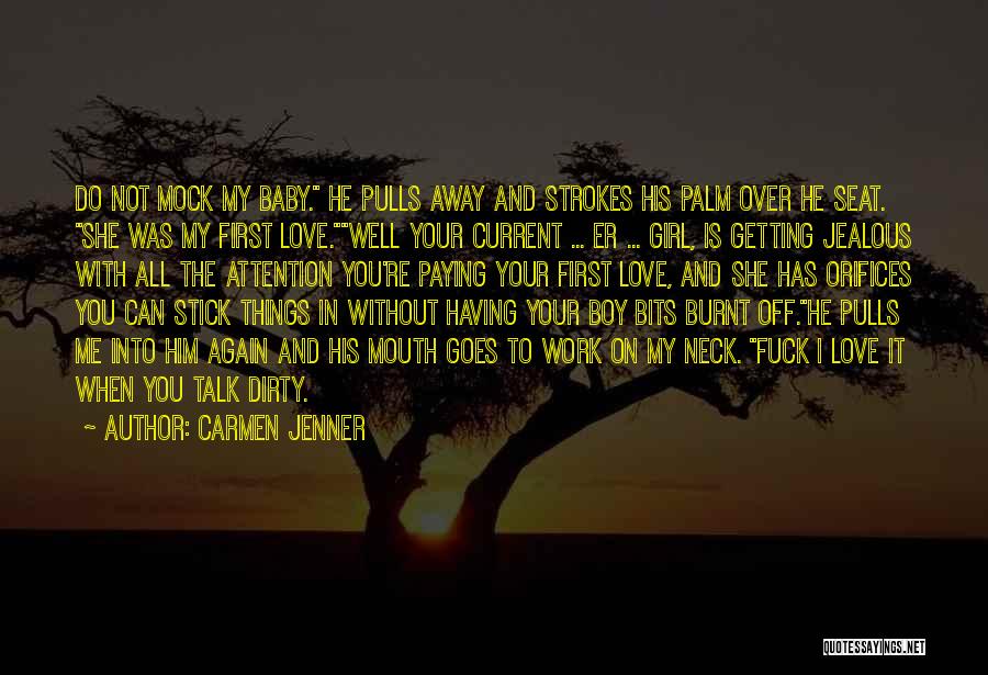 Carmen Jenner Quotes: Do Not Mock My Baby. He Pulls Away And Strokes His Palm Over He Seat. She Was My First Love.well