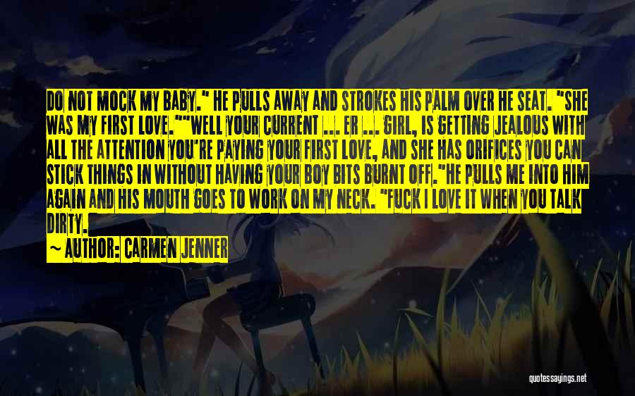Carmen Jenner Quotes: Do Not Mock My Baby. He Pulls Away And Strokes His Palm Over He Seat. She Was My First Love.well