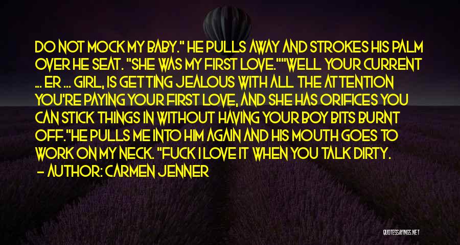 Carmen Jenner Quotes: Do Not Mock My Baby. He Pulls Away And Strokes His Palm Over He Seat. She Was My First Love.well