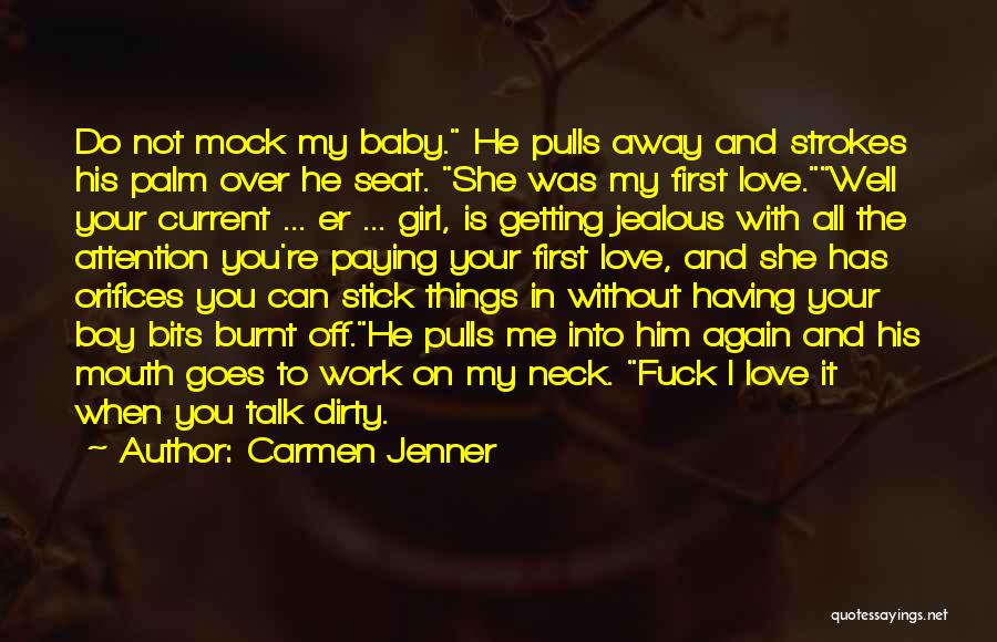 Carmen Jenner Quotes: Do Not Mock My Baby. He Pulls Away And Strokes His Palm Over He Seat. She Was My First Love.well