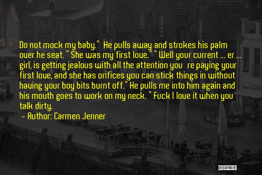 Carmen Jenner Quotes: Do Not Mock My Baby. He Pulls Away And Strokes His Palm Over He Seat. She Was My First Love.well