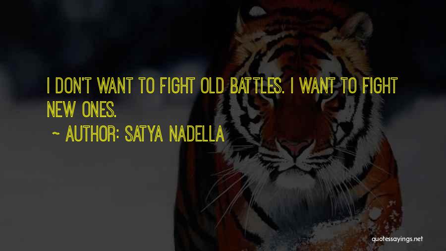 Satya Nadella Quotes: I Don't Want To Fight Old Battles. I Want To Fight New Ones.