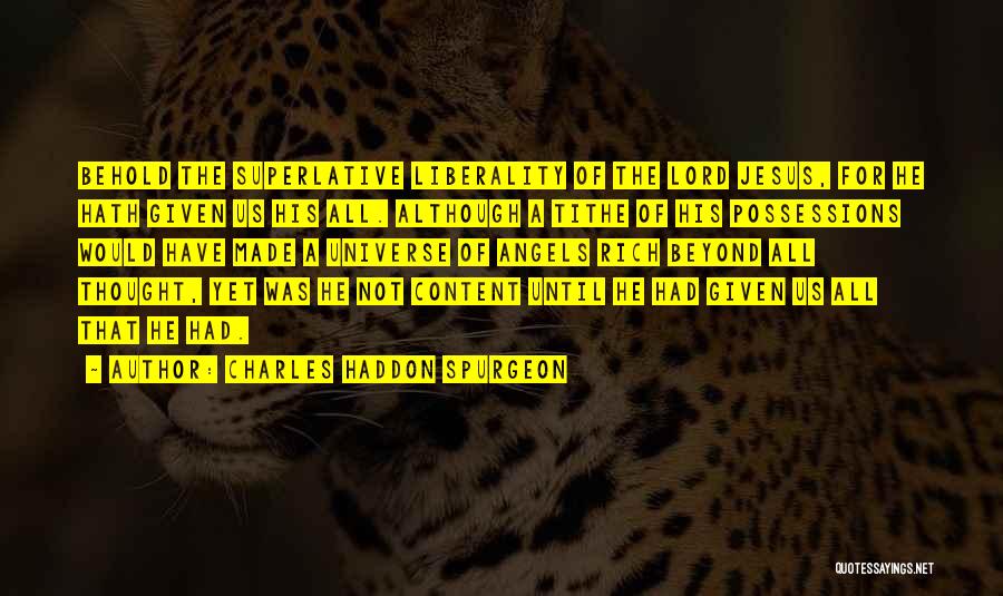 Charles Haddon Spurgeon Quotes: Behold The Superlative Liberality Of The Lord Jesus, For He Hath Given Us His All. Although A Tithe Of His